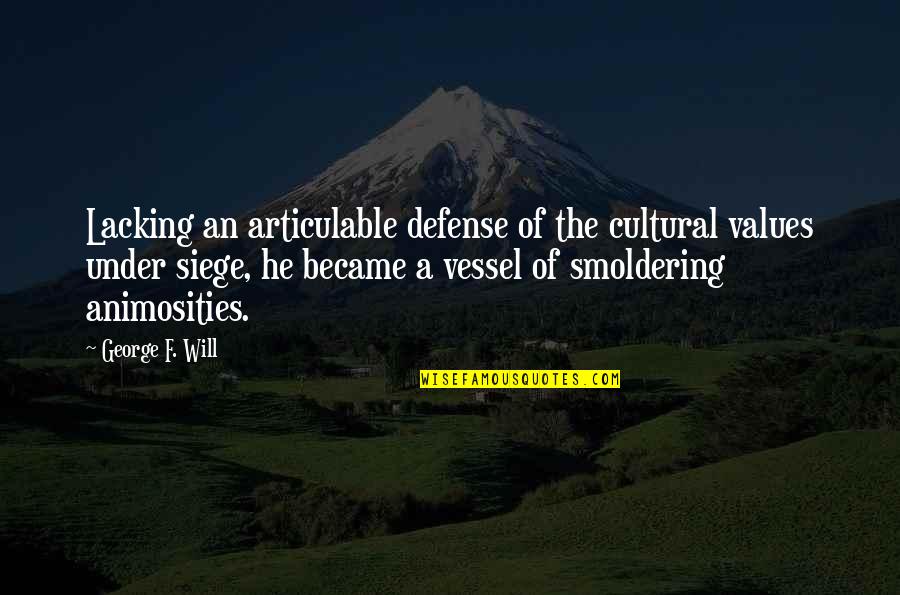 Best Siege Quotes By George F. Will: Lacking an articulable defense of the cultural values Best Siege Quotes By George F. Will: Lacking an articulable defense of the cultural values