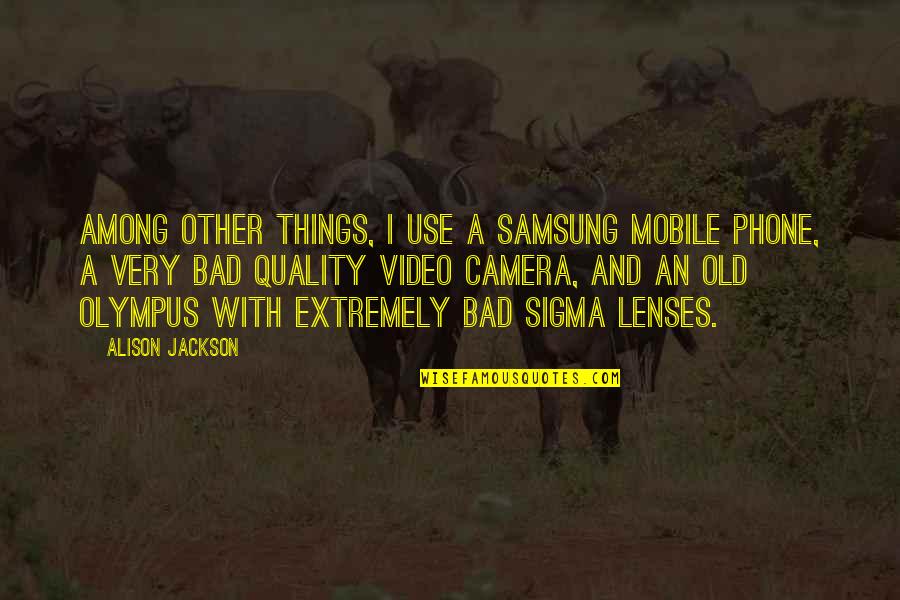 Best Sigma Quotes By Alison Jackson: Among other things, I use a Samsung mobile