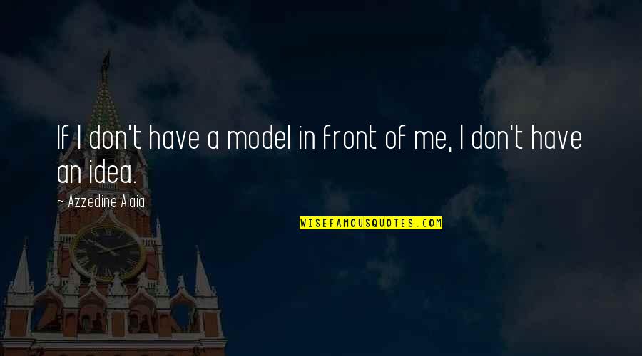 Best Sigma Quotes By Azzedine Alaia: If I don't have a model in front