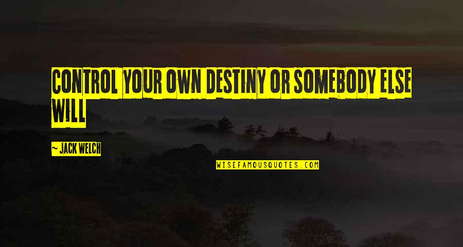 Best Sigma Quotes By Jack Welch: Control your own Destiny or somebody else will