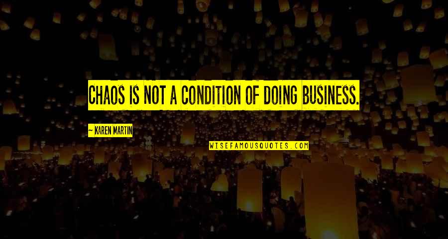 Best Sigma Quotes By Karen Martin: Chaos is NOT a condition of doing business.
