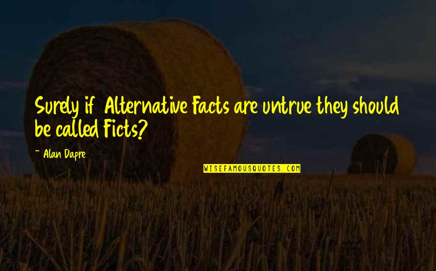 Best Sigur Ros Quotes By Alan Dapre: Surely if Alternative Facts are untrue they should