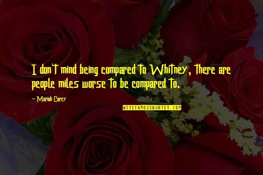 Best Sigur Ros Quotes By Mariah Carey: I don't mind being compared to Whitney, there Best Sigur Ros Quotes By Mariah Carey: I don't mind being compared to Whitney, there