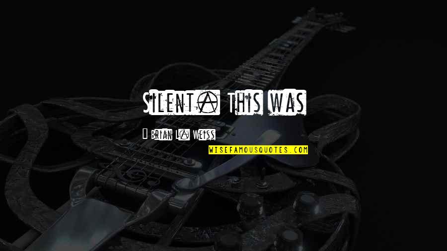 Best Silent Quotes By Brian L. Weiss: Silent. This was Best Silent Quotes By Brian L. Weiss: Silent. This was
