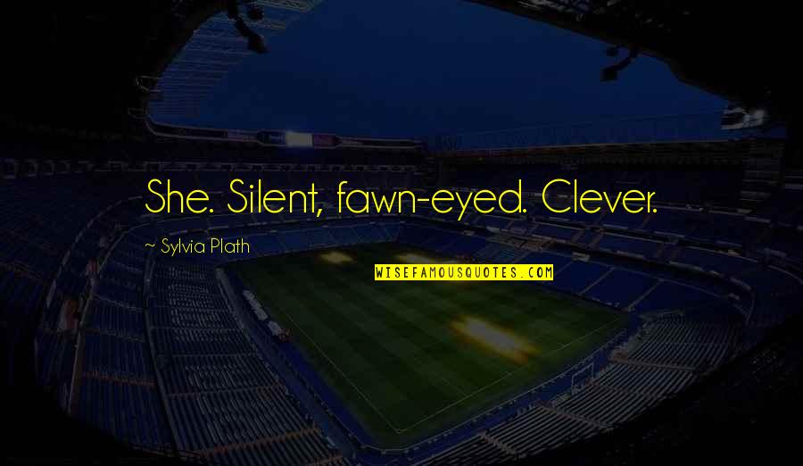 Best Silent Quotes By Sylvia Plath: She. Silent, fawn-eyed. Clever. Best Silent Quotes By Sylvia Plath: She. Silent, fawn-eyed. Clever.