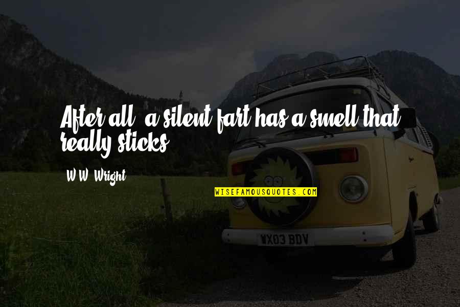 Best Silent Quotes By W.W. Wright: After all, a silent fart has a smell Best Silent Quotes By W.W. Wright: After all, a silent fart has a smell