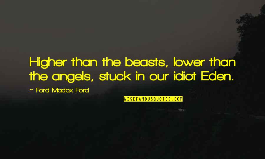 Best Simon Inbetweeners Quotes By Ford Madox Ford: Higher than the beasts, lower than the angels,