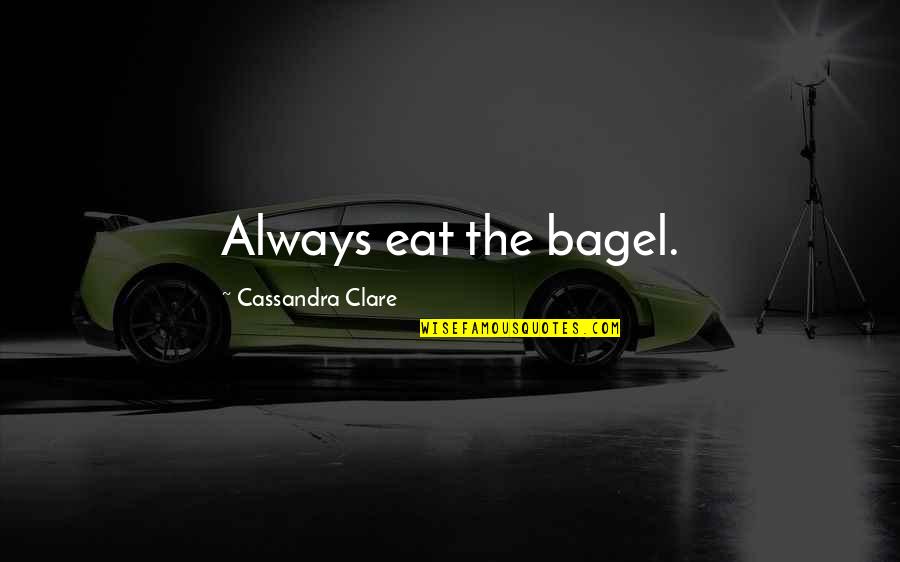 Best Simon Lewis Quotes By Cassandra Clare: Always eat the bagel.