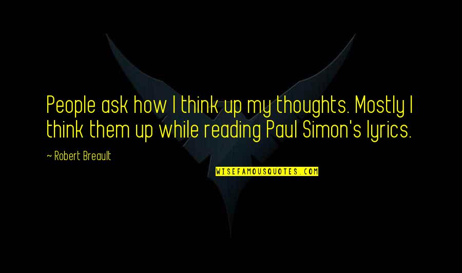Best Simon Quotes By Robert Breault: People ask how I think up my thoughts.