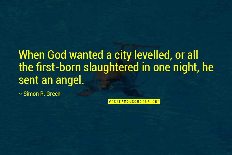 Best Simon Quotes By Simon R. Green: When God wanted a city levelled, or all