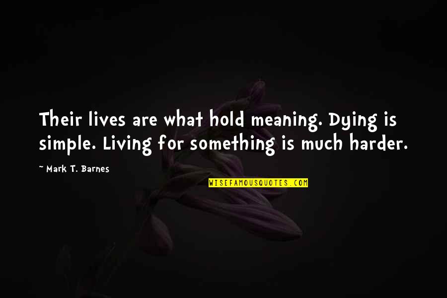 Best Simple Living Quotes By Mark T. Barnes: Their lives are what hold meaning. Dying is