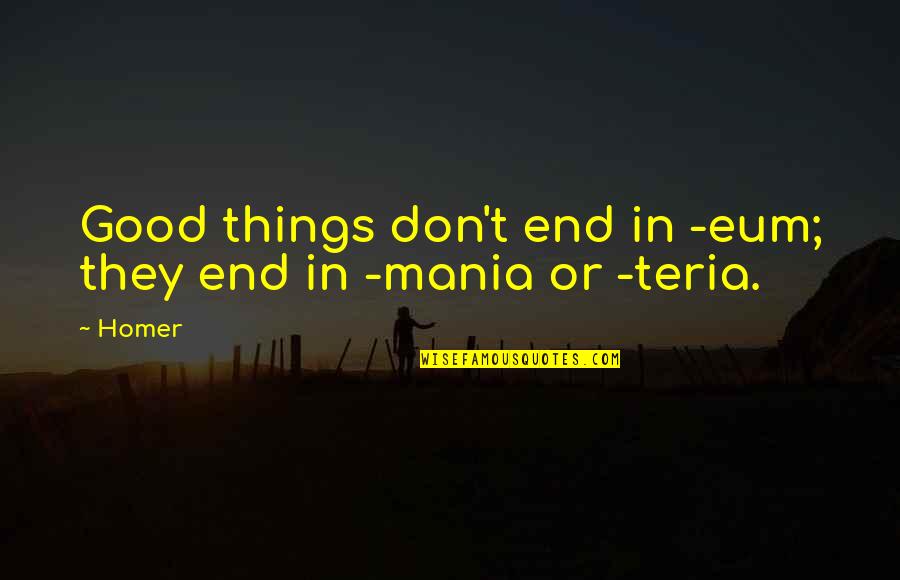 Best Simpsons Quotes By Homer: Good things don't end in -eum; they end