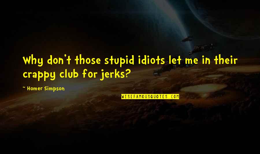 Best Simpsons Quotes By Homer Simpson: Why don't those stupid idiots let me in