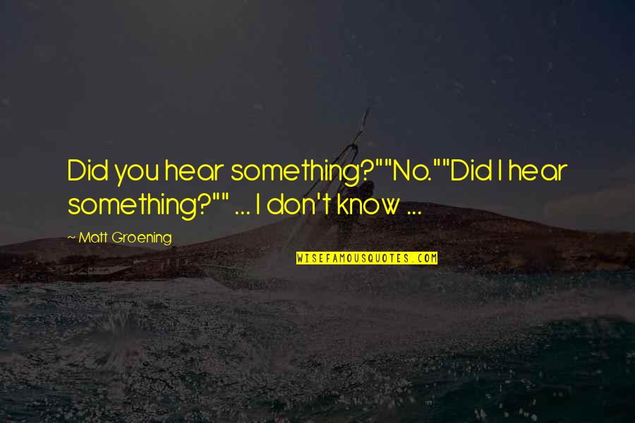 Best Simpsons Quotes By Matt Groening: Did you hear something?""No.""Did I hear something?"" ...