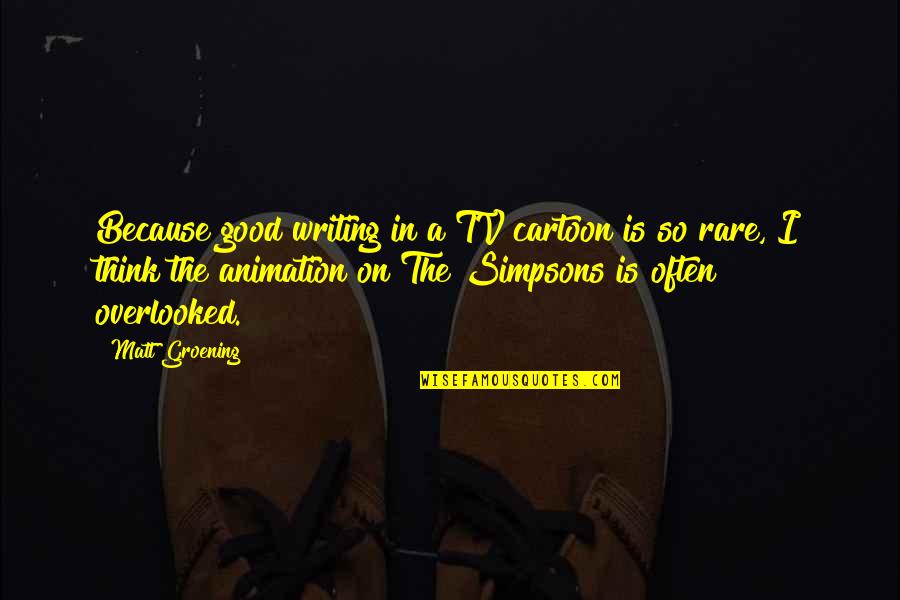 Best Simpsons Quotes By Matt Groening: Because good writing in a TV cartoon is Best Simpsons Quotes By Matt Groening: Because good writing in a TV cartoon is