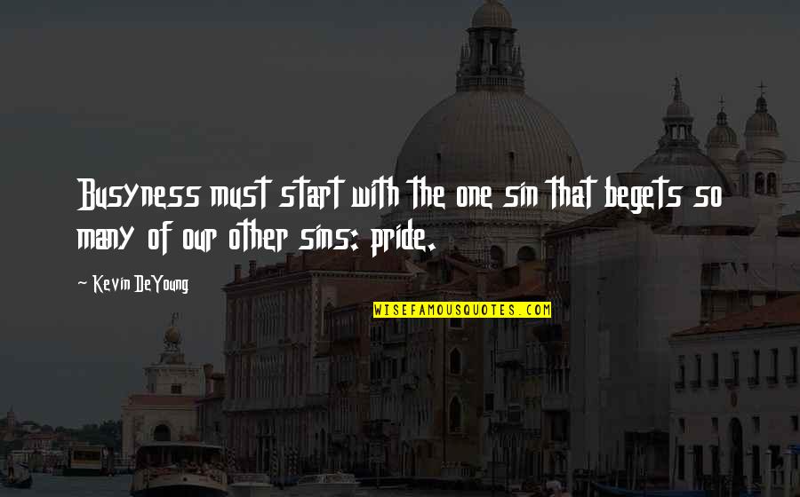 Best Sin Of Pride Quotes By Kevin DeYoung: Busyness must start with the one sin that