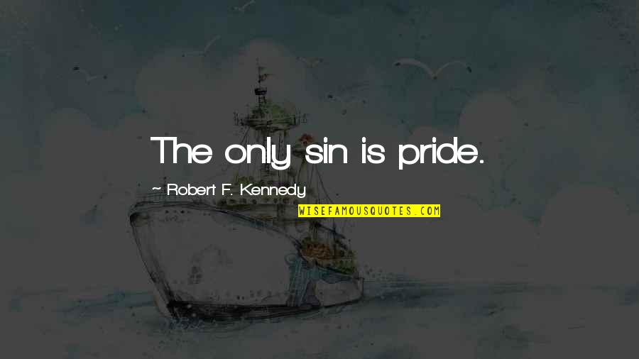Best Sin Of Pride Quotes By Robert F. Kennedy: The only sin is pride. Best Sin Of Pride Quotes By Robert F. Kennedy: The only sin is pride.
