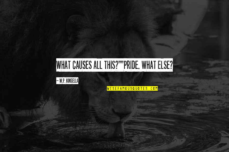 Best Sin Of Pride Quotes By W.P. Kinsella: What causes all this?""Pride. What else? Best Sin Of Pride Quotes By W.P. Kinsella: What causes all this?""Pride. What else?