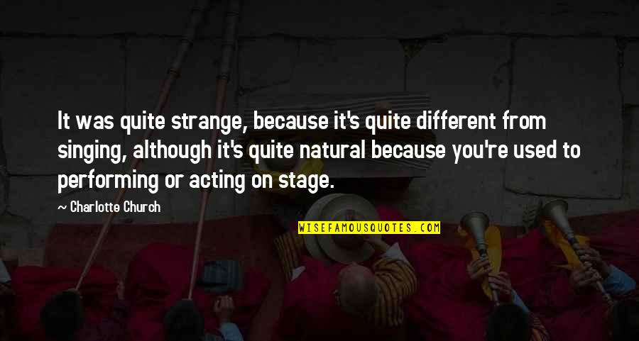 Best Singing Quotes By Charlotte Church: It was quite strange, because it's quite different Best Singing Quotes By Charlotte Church: It was quite strange, because it's quite different