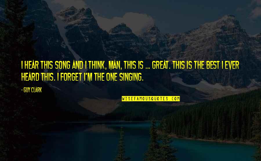 Best Singing Quotes By Guy Clark: I hear this song and I think, Man, Best Singing Quotes By Guy Clark: I hear this song and I think, Man,
