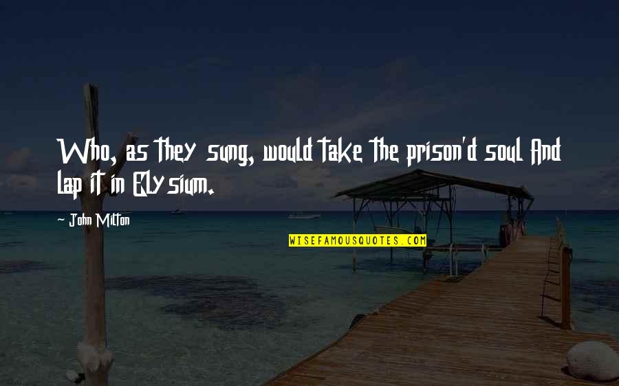 Best Singing Quotes By John Milton: Who, as they sung, would take the prison'd