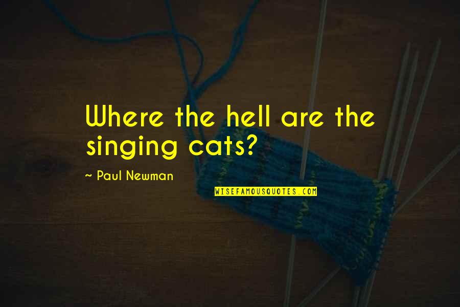 Best Singing Quotes By Paul Newman: Where the hell are the singing cats? Best Singing Quotes By Paul Newman: Where the hell are the singing cats?