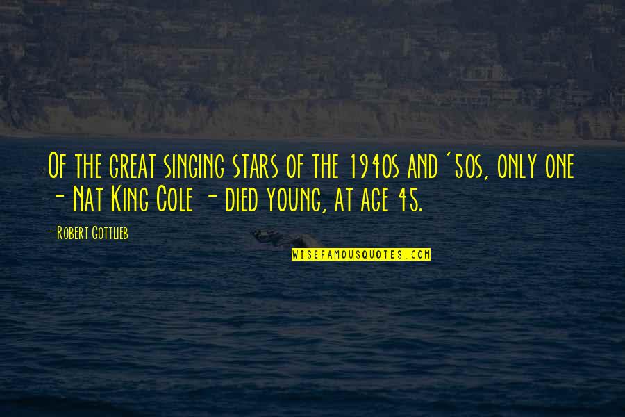 Best Singing Quotes By Robert Gottlieb: Of the great singing stars of the 1940s Best Singing Quotes By Robert Gottlieb: Of the great singing stars of the 1940s
