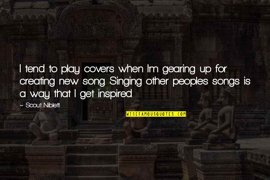 Best Singing Quotes By Scout Niblett: I tend to play covers when I'm gearing Best Singing Quotes By Scout Niblett: I tend to play covers when I'm gearing