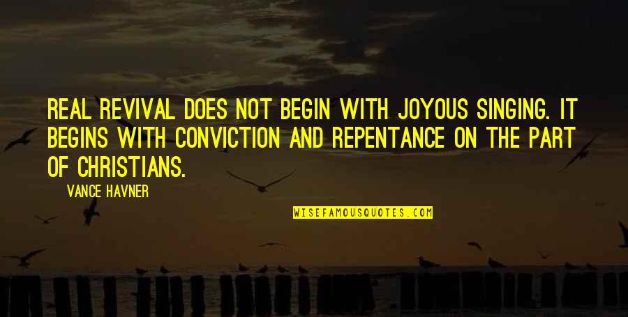 Best Singing Quotes By Vance Havner: Real revival does not begin with joyous singing. Best Singing Quotes By Vance Havner: Real revival does not begin with joyous singing.