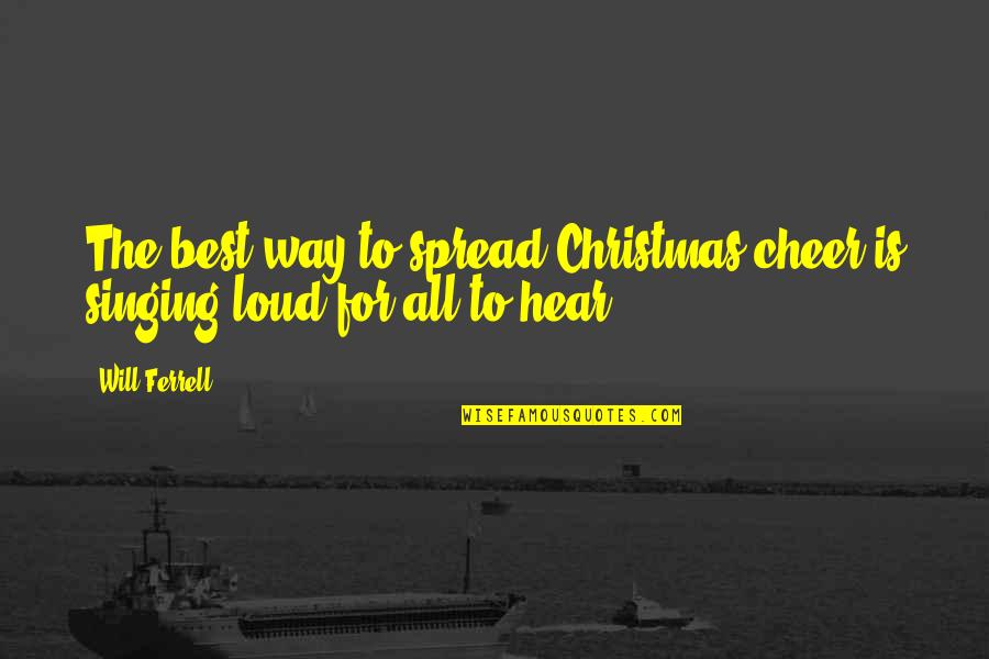 Best Singing Quotes By Will Ferrell: The best way to spread Christmas cheer is