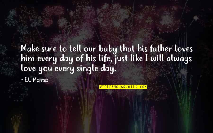 Best Single Father Quotes By E.L. Montes: Make sure to tell our baby that his Best Single Father Quotes By E.L. Montes: Make sure to tell our baby that his