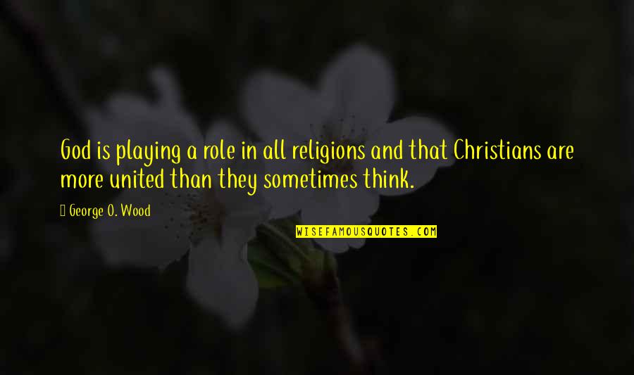 Best Single Line Love Quotes By George O. Wood: God is playing a role in all religions