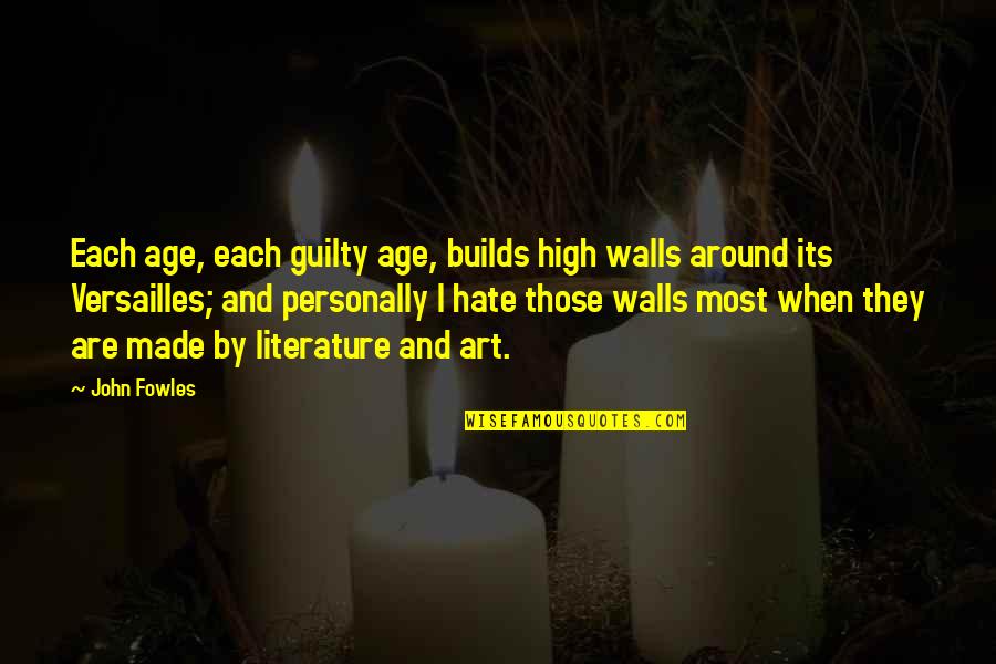 Best Single Line Love Quotes By John Fowles: Each age, each guilty age, builds high walls
