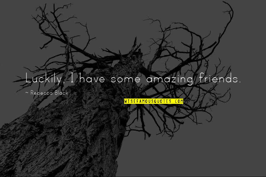 Best Single Line Love Quotes By Rebecca Black: Luckily, I have some amazing friends.