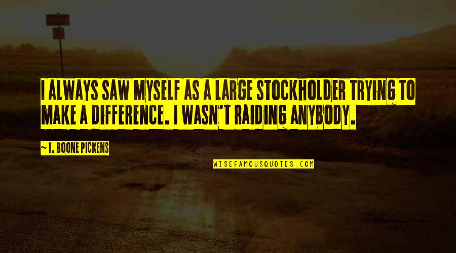 Best Single Line Love Quotes By T. Boone Pickens: I always saw myself as a large stockholder