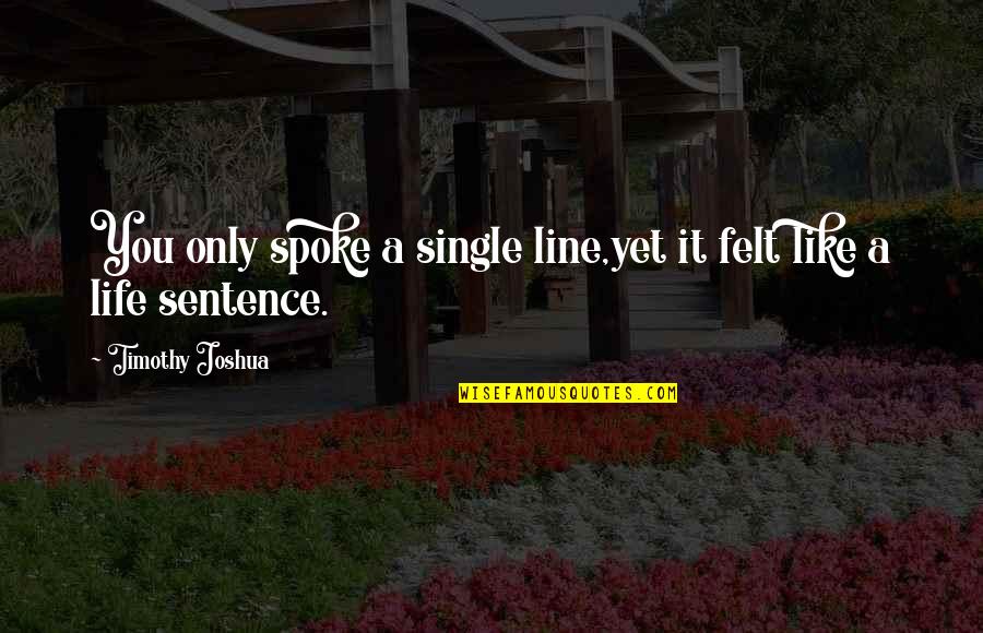 Best Single Line Love Quotes By Timothy Joshua: You only spoke a single line,yet it felt