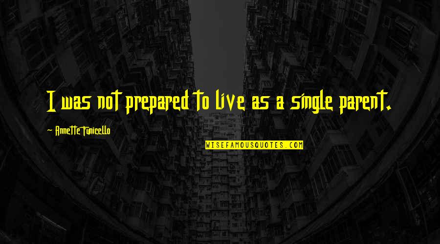 Best Single Parent Quotes By Annette Funicello: I was not prepared to live as a