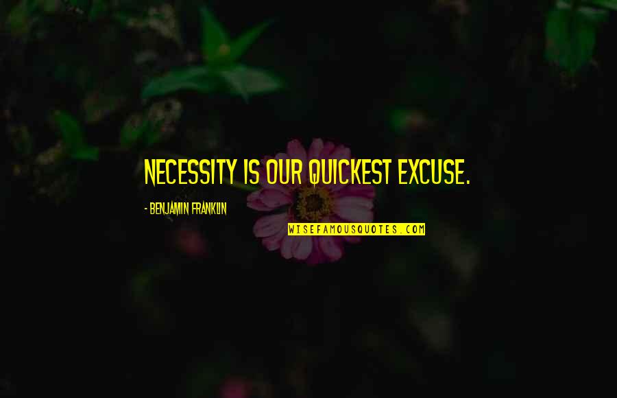 Best Sips Quotes By Benjamin Franklin: Necessity is our quickest excuse.
