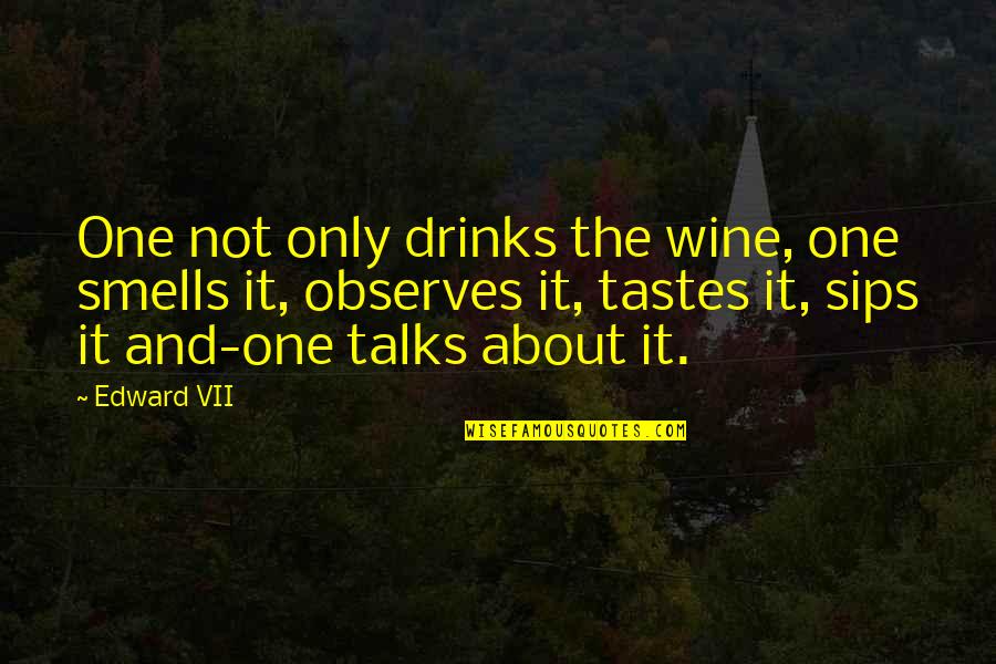 Best Sips Quotes By Edward VII: One not only drinks the wine, one smells