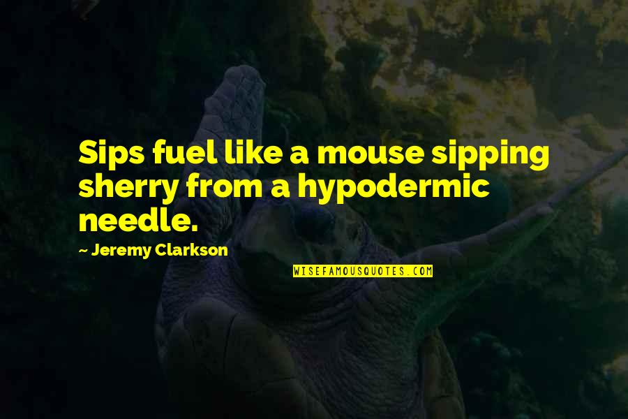 Best Sips Quotes By Jeremy Clarkson: Sips fuel like a mouse sipping sherry from