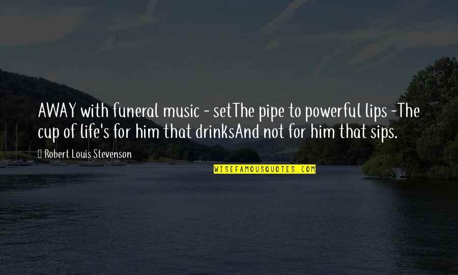 Best Sips Quotes By Robert Louis Stevenson: AWAY with funeral music - setThe pipe to