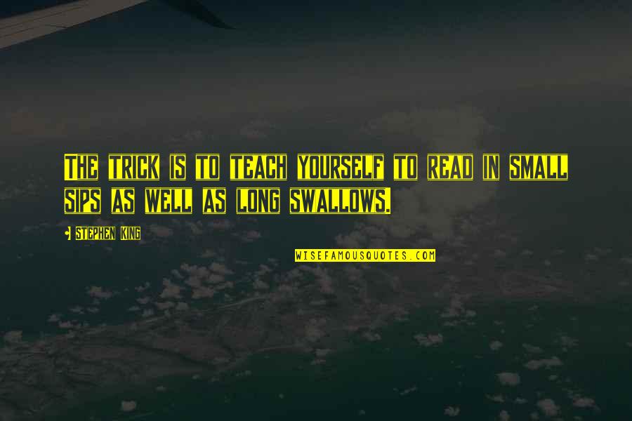 Best Sips Quotes By Stephen King: The trick is to teach yourself to read