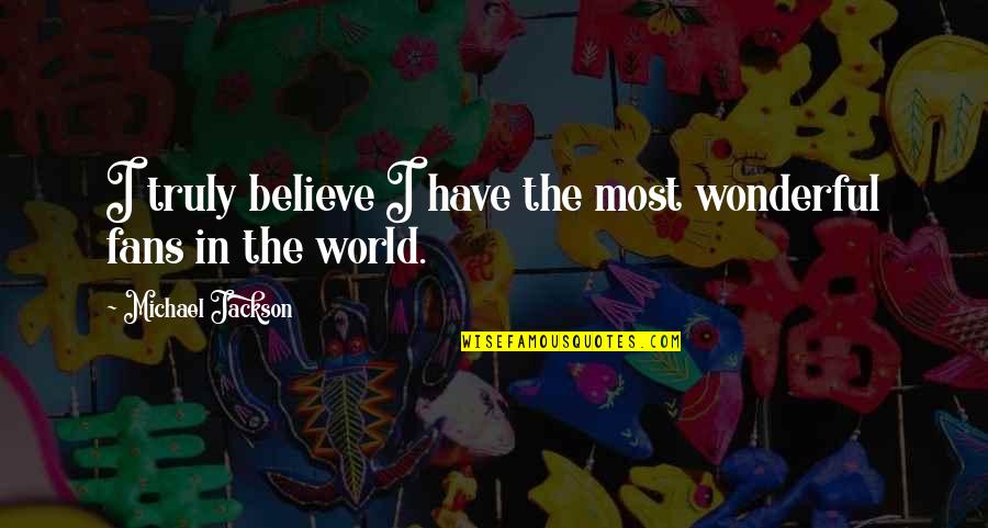 Best Sirach Quotes By Michael Jackson: I truly believe I have the most wonderful