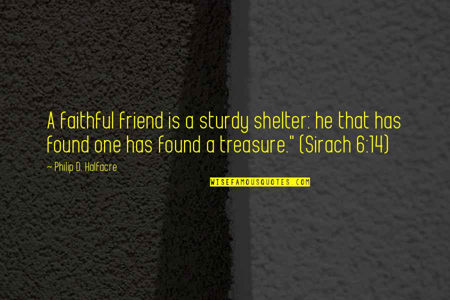 Best Sirach Quotes By Philip D. Halfacre: A faithful friend is a sturdy shelter: he