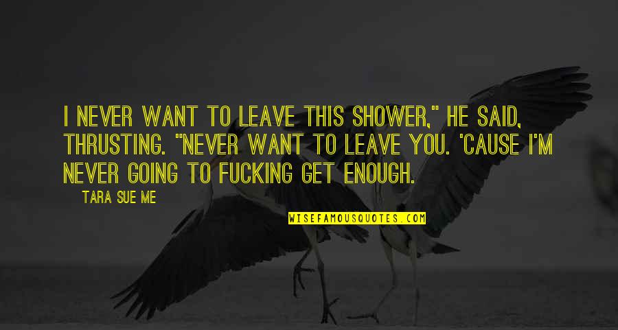 Best Sirach Quotes By Tara Sue Me: I never want to leave this shower," he