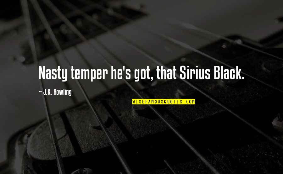 Best Sirius Black Quotes By J.K. Rowling: Nasty temper he's got, that Sirius Black.