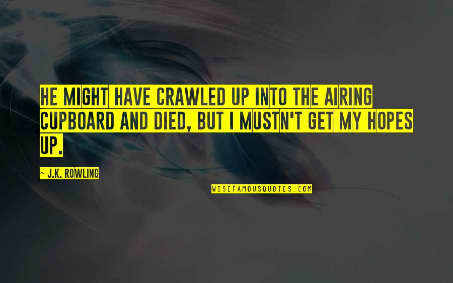 Best Sirius Quotes By J.K. Rowling: He might have crawled up into the airing Best Sirius Quotes By J.K. Rowling: He might have crawled up into the airing