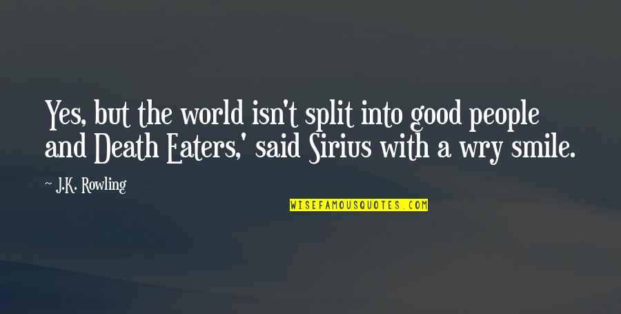 Best Sirius Quotes By J.K. Rowling: Yes, but the world isn't split into good Best Sirius Quotes By J.K. Rowling: Yes, but the world isn't split into good