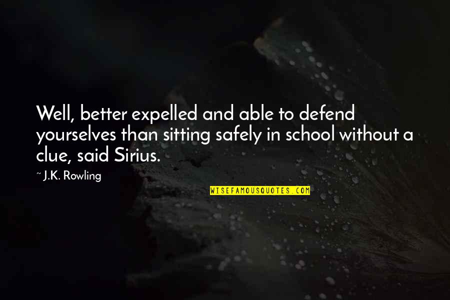 Best Sirius Quotes By J.K. Rowling: Well, better expelled and able to defend yourselves Best Sirius Quotes By J.K. Rowling: Well, better expelled and able to defend yourselves
