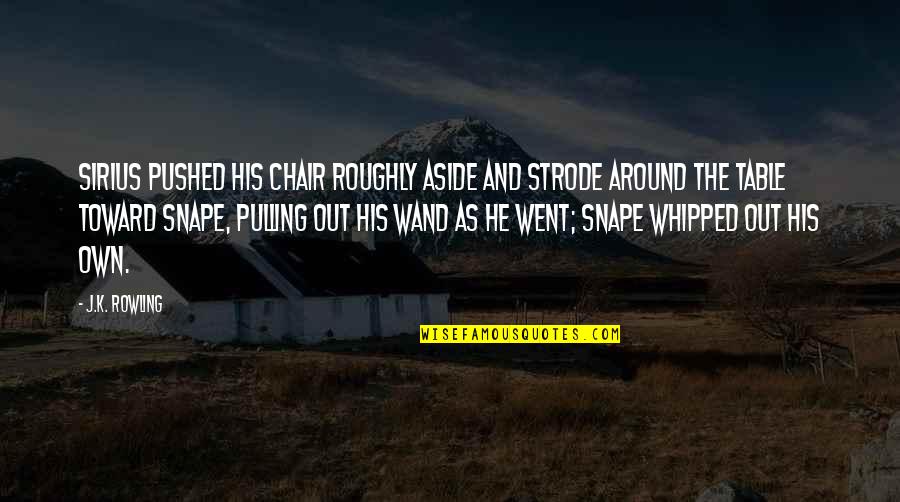 Best Sirius Quotes By J.K. Rowling: Sirius pushed his chair roughly aside and strode Best Sirius Quotes By J.K. Rowling: Sirius pushed his chair roughly aside and strode